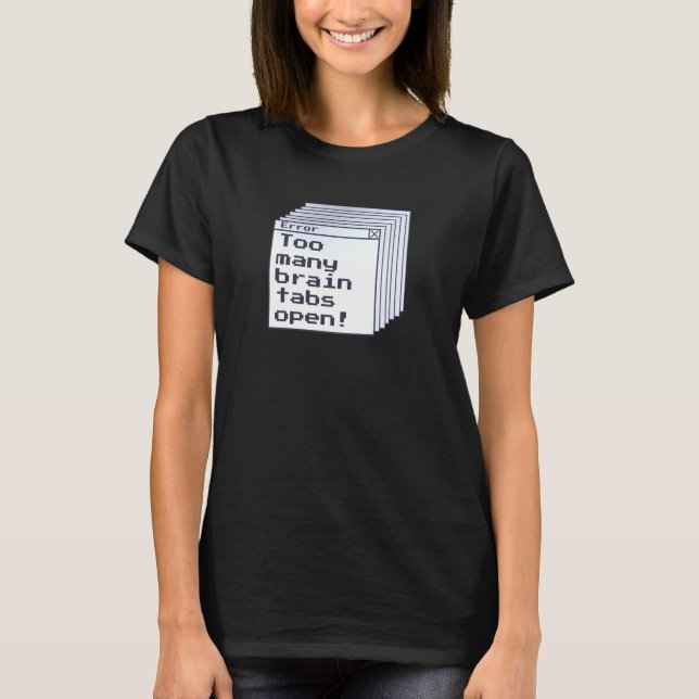 Adhd Humor Error Message Brain Tabs Open Funny Quo T-Shirt (Front)