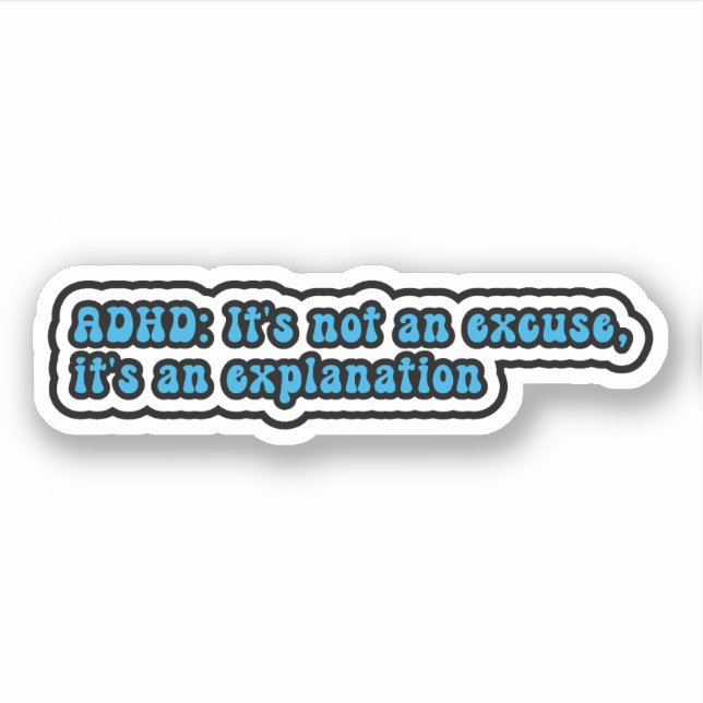ADHD: It's not an excuse, it's an explanation Sticker (Front)