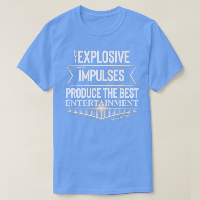 ADHD Moment FYI Explosive Impulses Produce The Bes T-Shirt (Design Front)