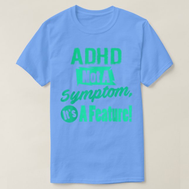 ADHD Not A Symptom, It's A Feature! Silly  T-Shirt (Design Front)