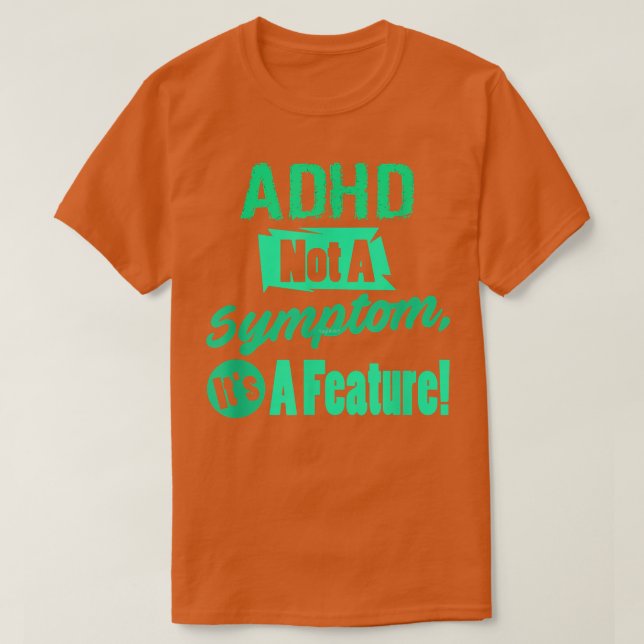 ADHD Not A Symptom Its A Feature  T-Shirt (Design Front)