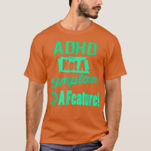 ADHD Not A Symptom Its A Feature T-Shirt