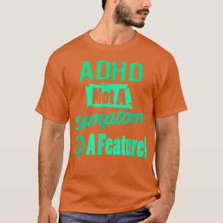 ADHD Not A Symptom Its A Feature  T-Shirt