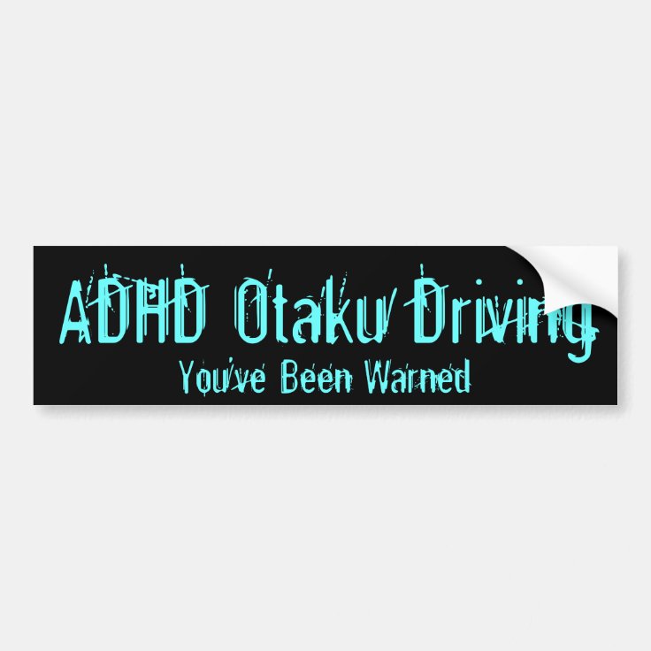 ADHD Otaku Driving - You've Been Warned Bumper Sticker | Zazzle