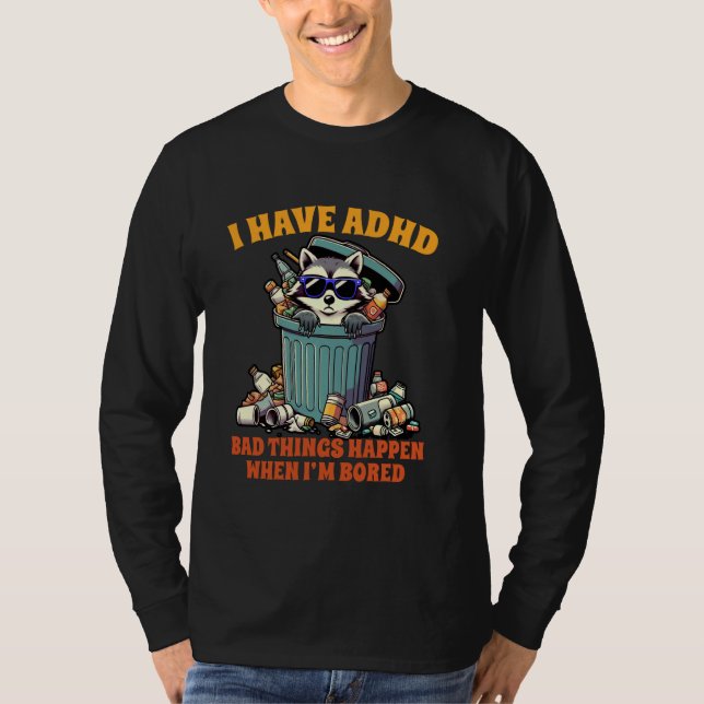 ADHD Racoon I Have ADHD Bad Things Happen When I'm T-Shirt (Front)