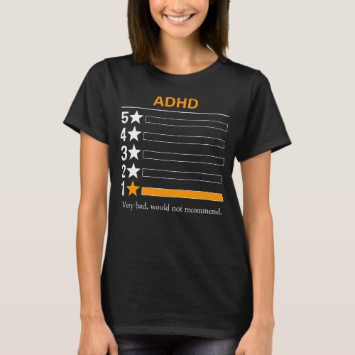 ADHD Very bad would not recommend T_Shirt