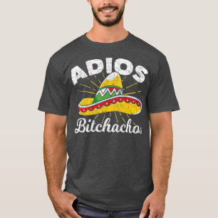 Adios Bitchachos Sombrero Fiesta Mexico Funny Cinc T-Shirt