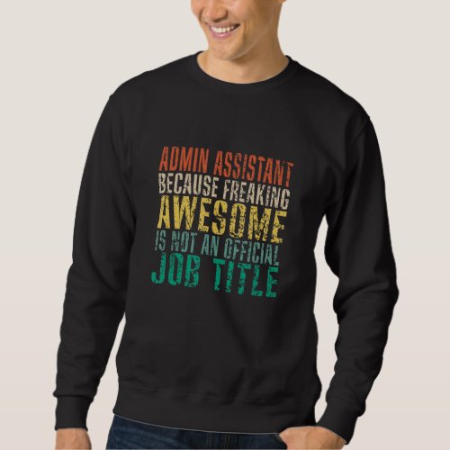 ADMIN ASSISTANT Because Freaking Awesome Funny Ret Sweatshirt