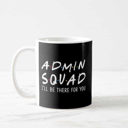 Admin Squad ILl Be There For You Back To School Coffee Mug