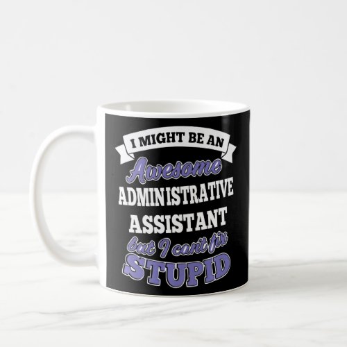 Administrative Assisstant Cant Fix Stupid  Coffee Mug