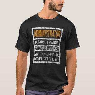 Administrator Because Miracle Worker Men Women T-Shirt