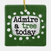 Admire A Tree Today Ornament