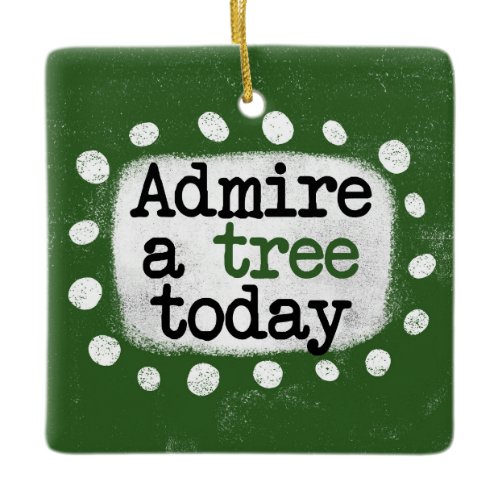 Admire A Tree Today Ornament