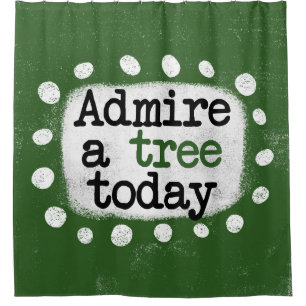 Admire A Tree Today Shower Curtain