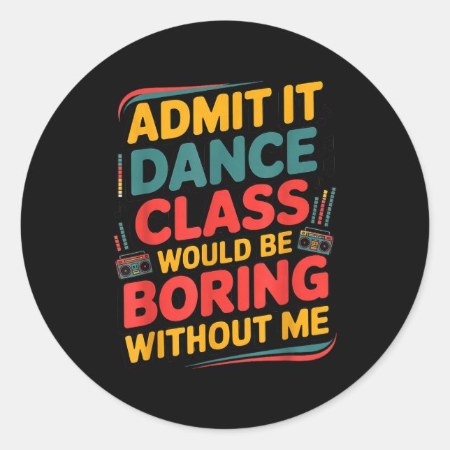 Admit It Dance Cl Would Be Boring Without Me Funny Classic Round Sticker (Front)