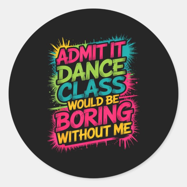 Admit It Dance Cl Would Be Boring Without Me Funny Classic Round Sticker (Front)