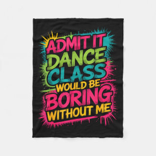 Admit It Dance Cl Would Be Boring Without Me Funny Fleece Blanket