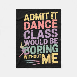 Admit It Dance Cl Would Be Boring Without Me Funny Fleece Blanket
