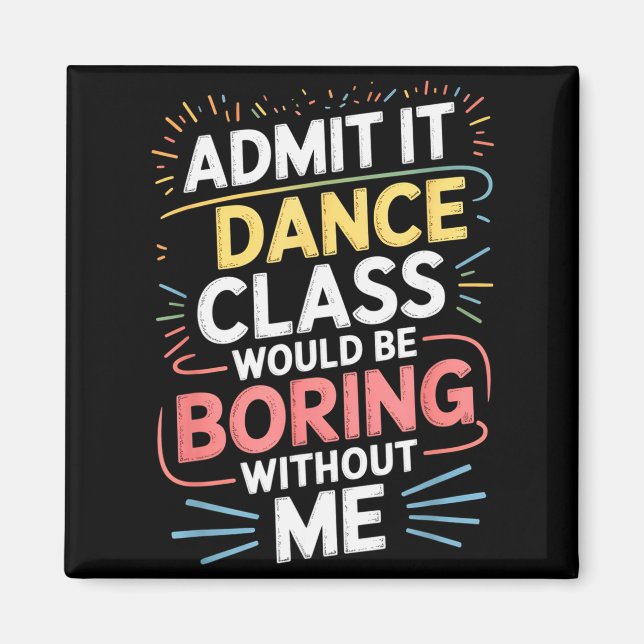 Admit It Dance Cl Would Be Boring Without Me Funny Magnet (Front)