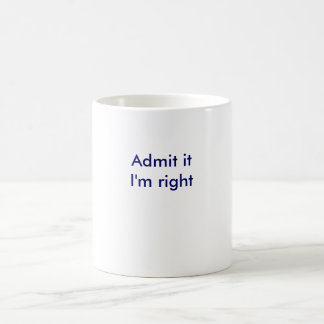 Admit it, i'm right coffee mug