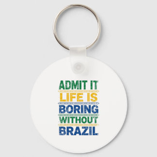 Admit It Life Is Boring Without Brazil Keychain
