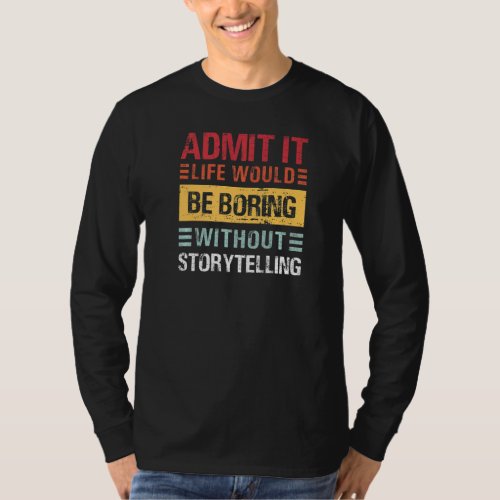 Admit It Life Is Boring Without Storytelling Funny T_Shirt