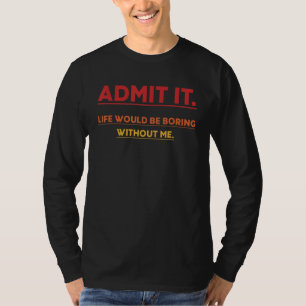 Admit It Life Saying Would Be Fun Without Boring T-Shirt