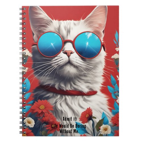 Admit it Life will be Boring Without Me Funny Cat Notebook