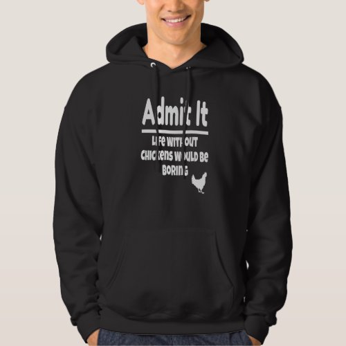 Admit It Life Without Chickens Would Be Boring Chi Hoodie