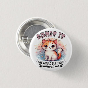Admit It Life Would Be Boring Funny Cat Lover Gift Button