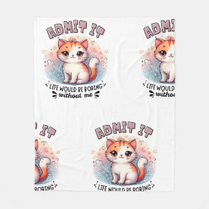 Admit It Life Would Be Boring Funny Cat Lover Gift Fleece Blanket