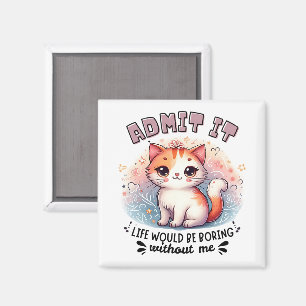 Admit It Life Would Be Boring Funny Cat Lover Gift Magnet