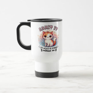 Admit It Life Would Be Boring Funny Cat Lover Gift Travel Mug