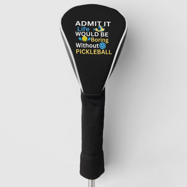 Admit it Life would be Boring Whitout Picklebball  Golf Head Cover (Front)