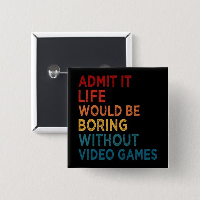 Admit It Life Would Be Boring Without Games Funny  Button (Front & Back)