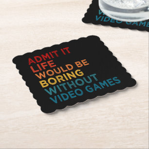 Admit It Life Would Be Boring Without Games Funny Paper Coaster