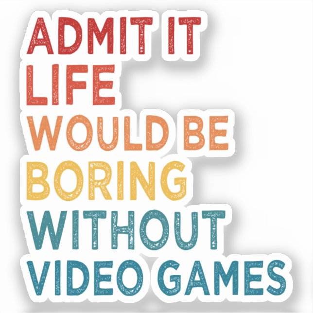 Admit It Life Would Be Boring Without Games Funny  Sticker (Front)