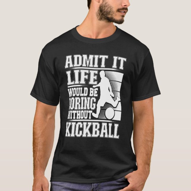 Admit It Life Would Be Boring Without Kickball Kic T-Shirt (Front)