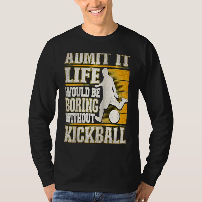 Admit It Life Would Be Boring Without Kickball Kic T-Shirt (Front)