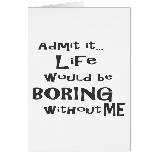 Admit it... Life would be BORING without me. Cards (Front)