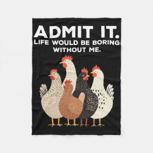 Admit It Life Would Be Boring Without Me Chicken F Fleece Blanket