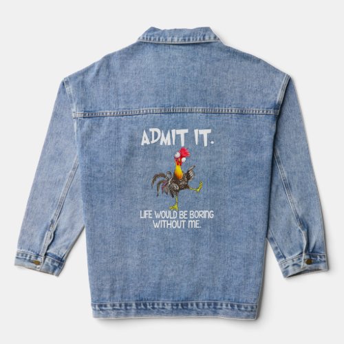 Admit It Life Would Be Boring Without Me Chicken L Denim Jacket
