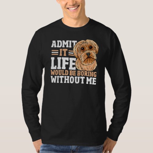 Admit It Life Would Be Boring Without Me Dog Owner T_Shirt