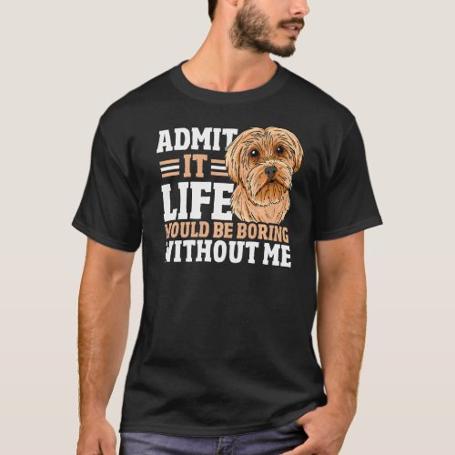 Admit It Life Would Be Boring Without Me Dog Owner T_Shirt