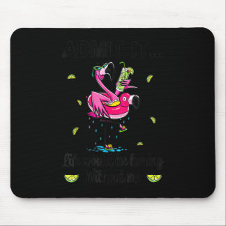 Admit It Life Would Be Boring Without Me Flamingo  Mouse Pad