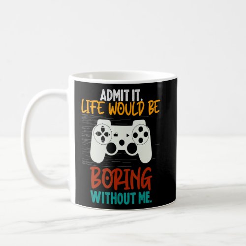 Admit It Life Would Be Boring Without Me Funny gam Coffee Mug