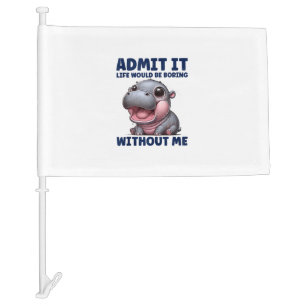 Admit It Life Would Be Boring Without Me Funny Moo Car Flag