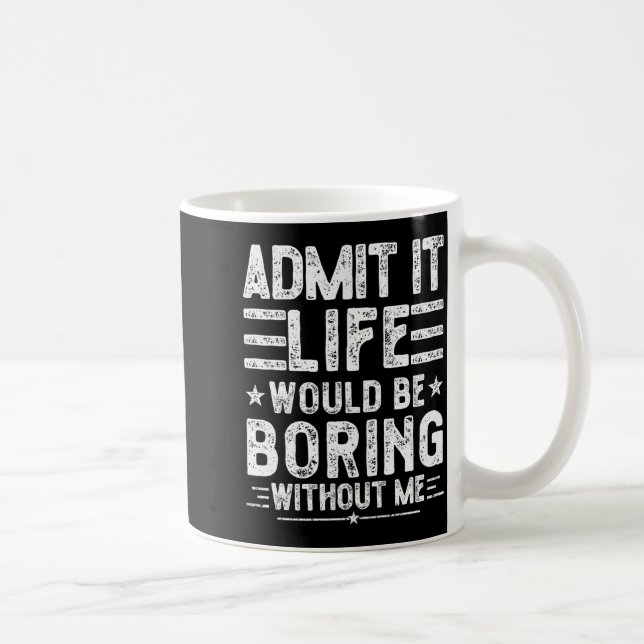Admit It Life Would Be Boring Without Me, Funny Sa Coffee Mug (Right)