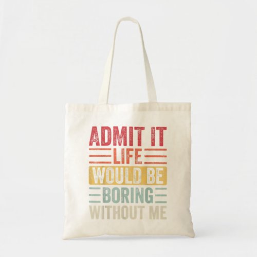 Admit It Life Would Be Boring Without Me Funny Sa Tote Bag