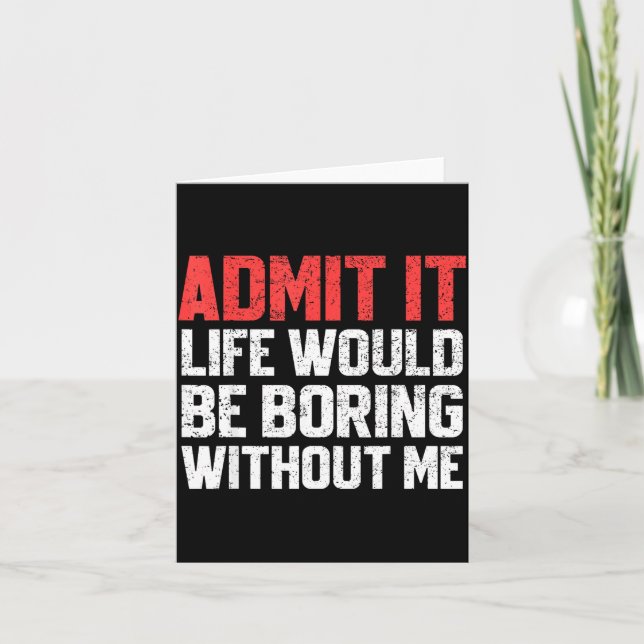 Admit It Life Would Be Boring Without Me Funny Sar Card (Front)